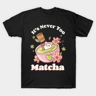 It's never too matcha T-Shirt